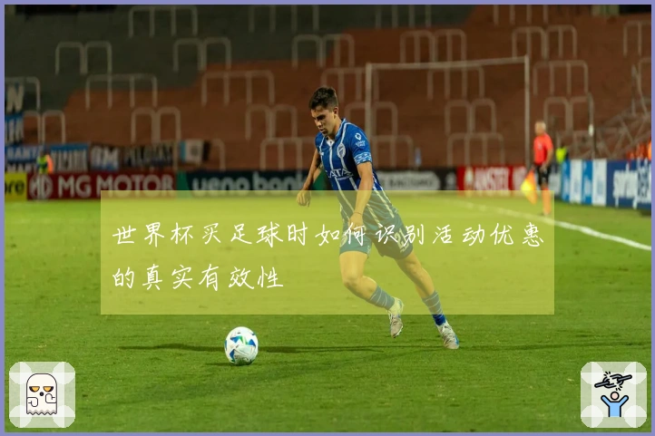 世界杯买足球时如何识别活动优惠的真实有效性