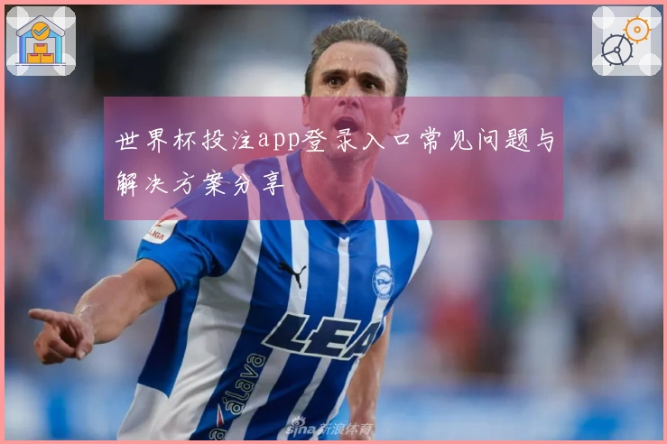 世界杯投注app登录入口常见问题与解决方案分享