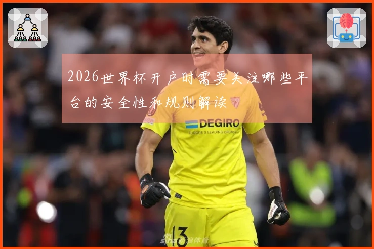 2026世界杯开户时需要关注哪些平台的安全性和规则解读